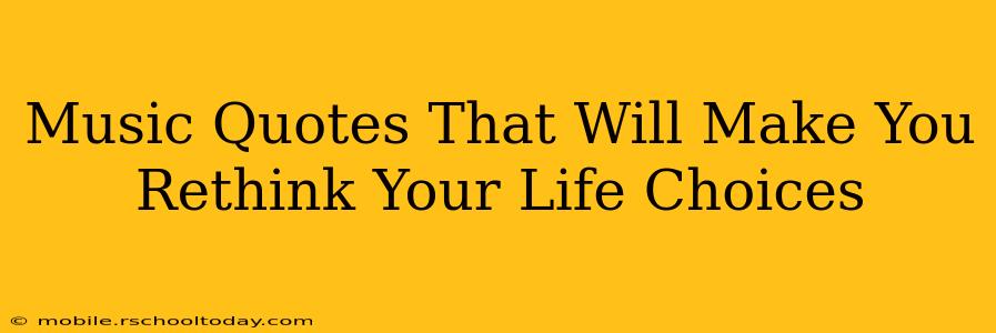 Music Quotes That Will Make You Rethink Your Life Choices