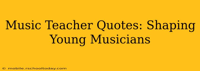 Music Teacher Quotes: Shaping Young Musicians