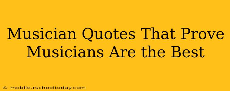 Musician Quotes That Prove Musicians Are the Best