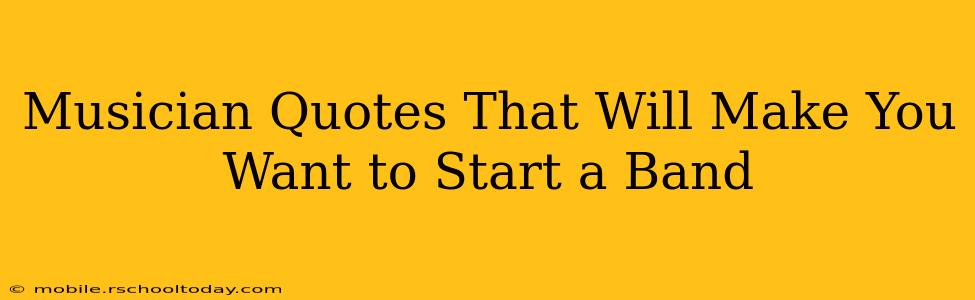 Musician Quotes That Will Make You Want to Start a Band