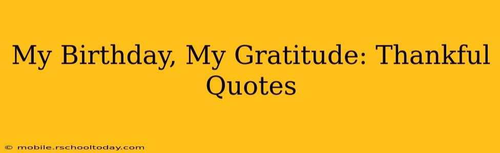My Birthday, My Gratitude: Thankful Quotes