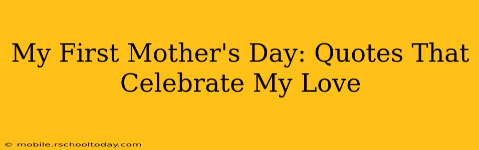 My First Mother's Day: Quotes That Celebrate My Love