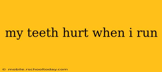 my teeth hurt when i run