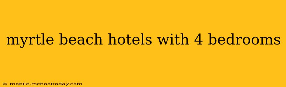 myrtle beach hotels with 4 bedrooms