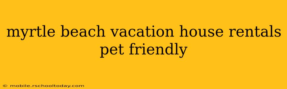 myrtle beach vacation house rentals pet friendly