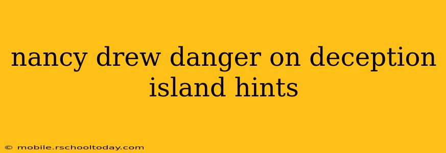 nancy drew danger on deception island hints