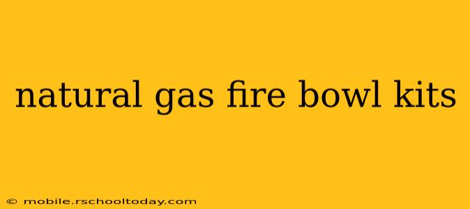 natural gas fire bowl kits