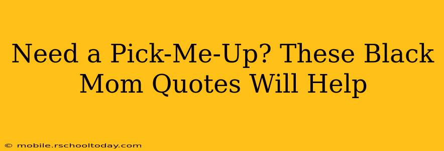 Need a Pick-Me-Up? These Black Mom Quotes Will Help