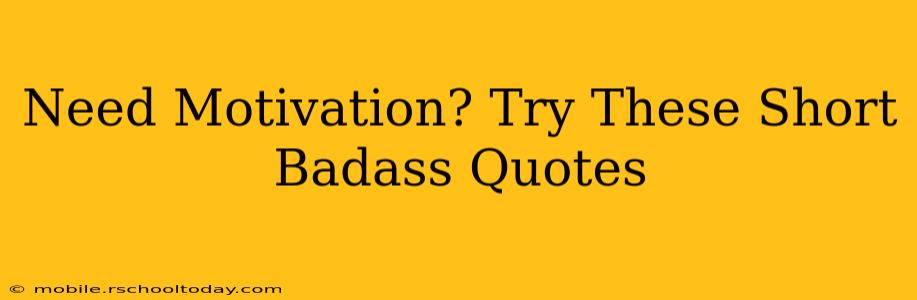 Need Motivation? Try These Short Badass Quotes