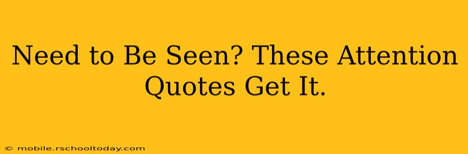 Need to Be Seen? These Attention Quotes Get It.