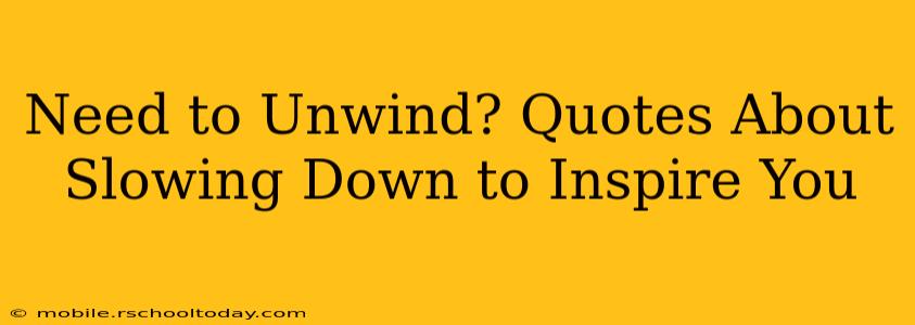 Need to Unwind? Quotes About Slowing Down to Inspire You