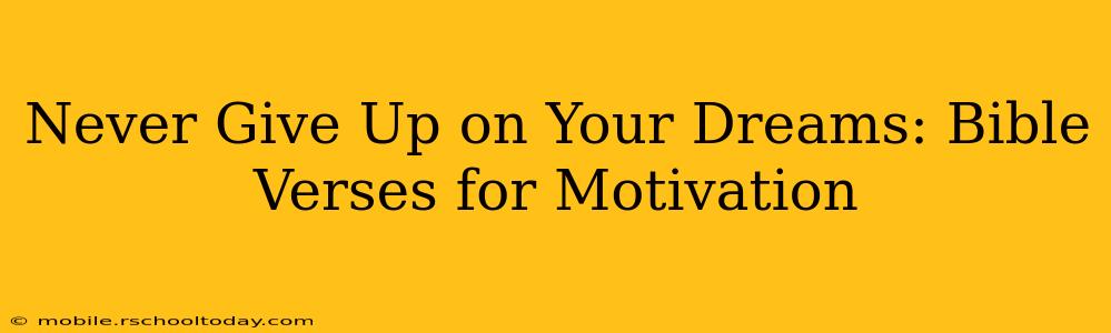 Never Give Up on Your Dreams: Bible Verses for Motivation