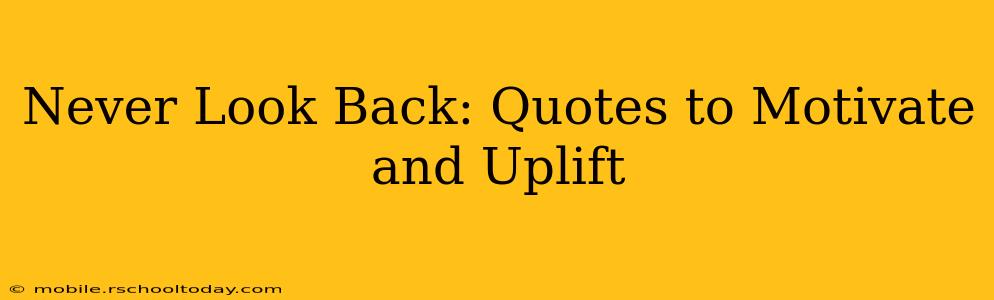 Never Look Back: Quotes to Motivate and Uplift