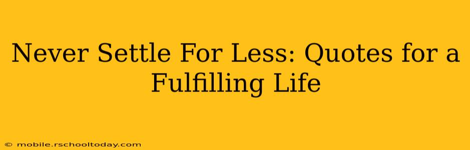 Never Settle For Less: Quotes for a Fulfilling Life
