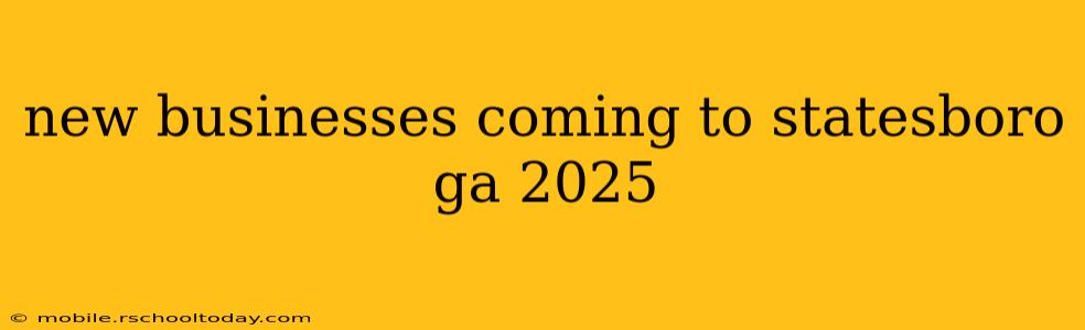 new businesses coming to statesboro ga 2025