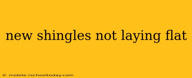 new shingles not laying flat