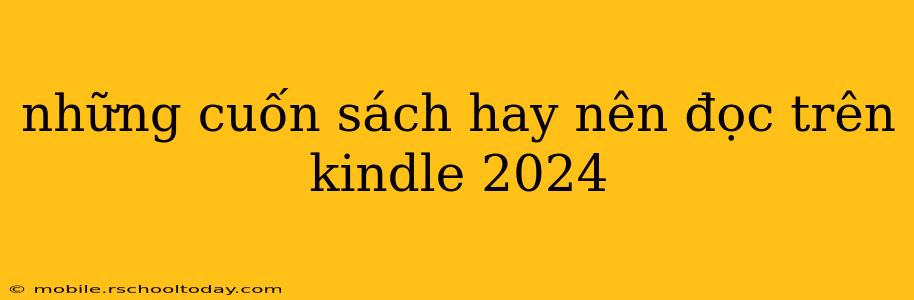 những cuốn sách hay nên đọc trên kindle 2024