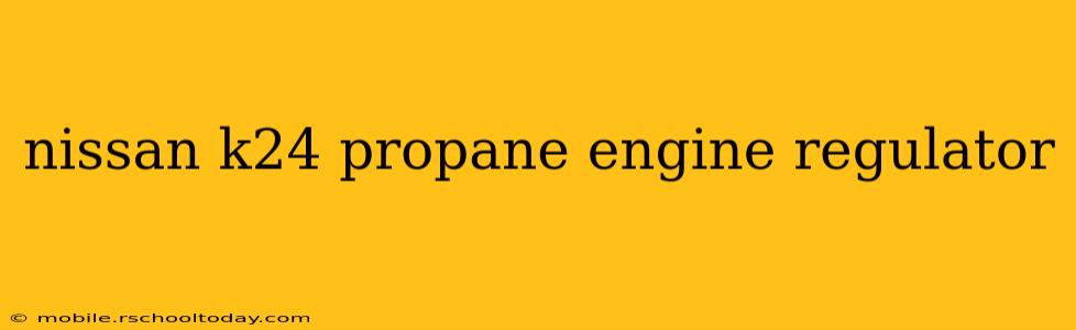 nissan k24 propane engine regulator