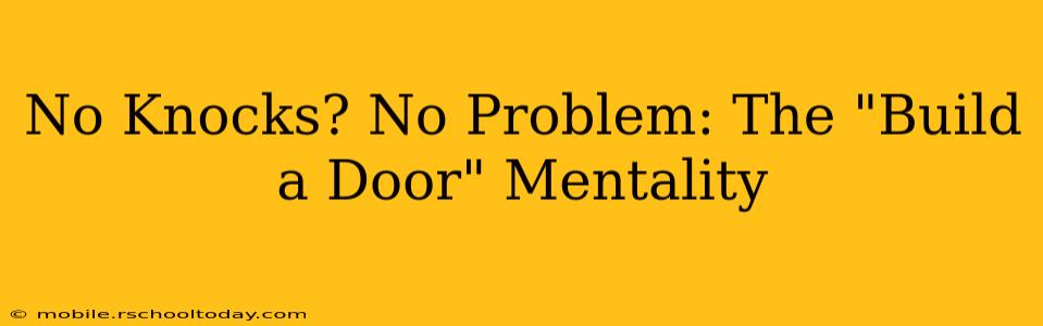 No Knocks? No Problem: The "Build a Door" Mentality