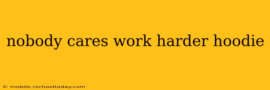 nobody cares work harder hoodie