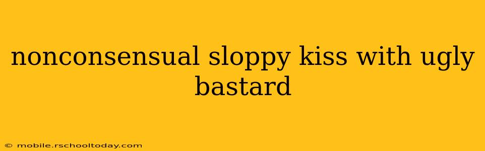 nonconsensual sloppy kiss with ugly bastard nonconsensual sloppy kiss with ugly bastard