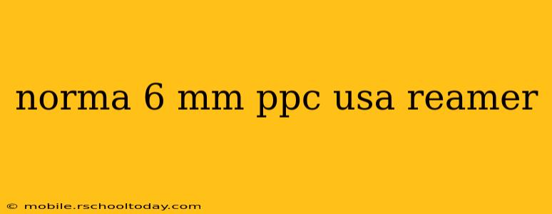 norma 6 mm ppc usa reamer