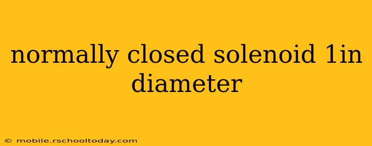 normally closed solenoid 1in diameter