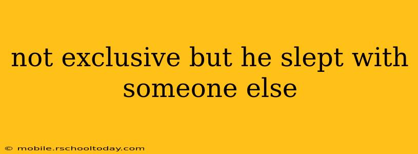 not exclusive but he slept with someone else