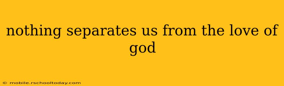 nothing separates us from the love of god
