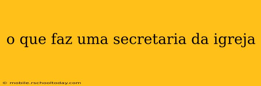 o que faz uma secretaria da igreja