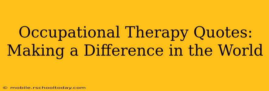 Occupational Therapy Quotes: Making a Difference in the World