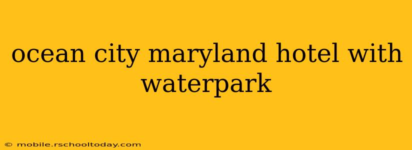 ocean city maryland hotel with waterpark
