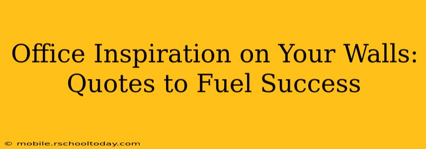 Office Inspiration on Your Walls: Quotes to Fuel Success