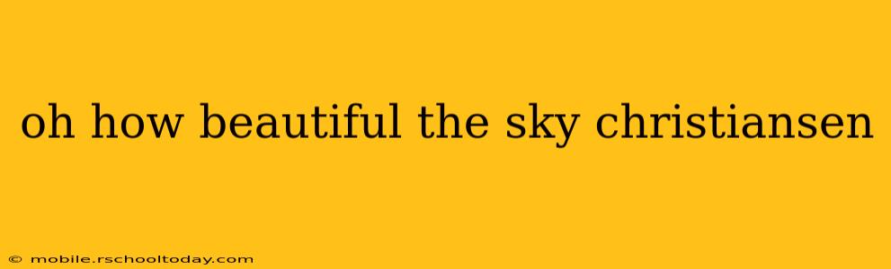oh how beautiful the sky christiansen
