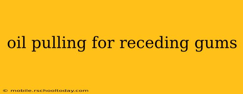 oil pulling for receding gums