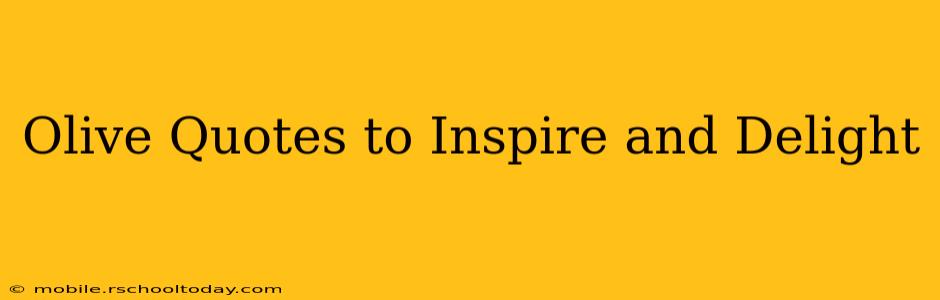 Olive Quotes to Inspire and Delight
