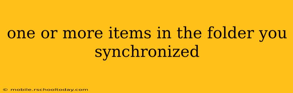 one or more items in the folder you synchronized