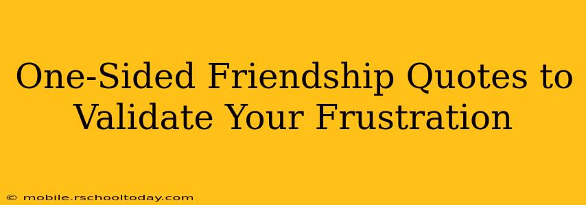 One-Sided Friendship Quotes to Validate Your Frustration