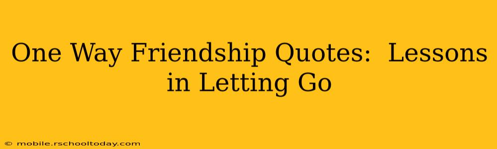 One Way Friendship Quotes:  Lessons in Letting Go
