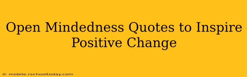 Open Mindedness Quotes to Inspire Positive Change
