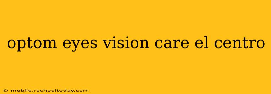 optom eyes vision care el centro