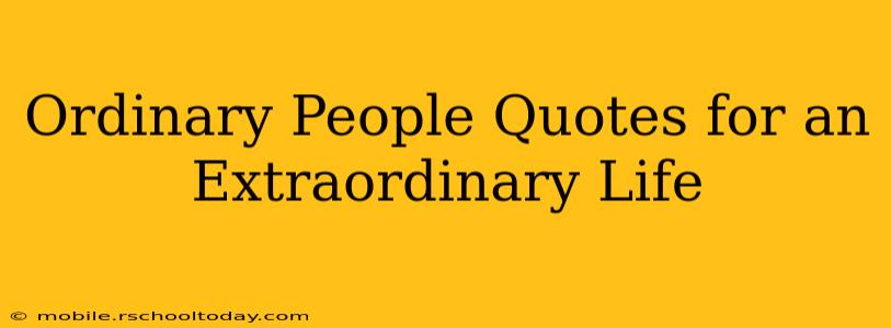 Ordinary People Quotes for an Extraordinary Life