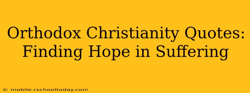 Orthodox Christianity Quotes:  Finding Hope in Suffering