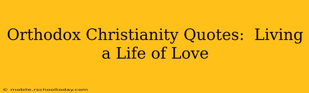 Orthodox Christianity Quotes:  Living a Life of Love