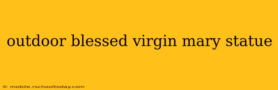 outdoor blessed virgin mary statue