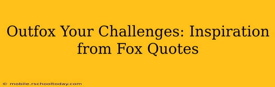 Outfox Your Challenges: Inspiration from Fox Quotes