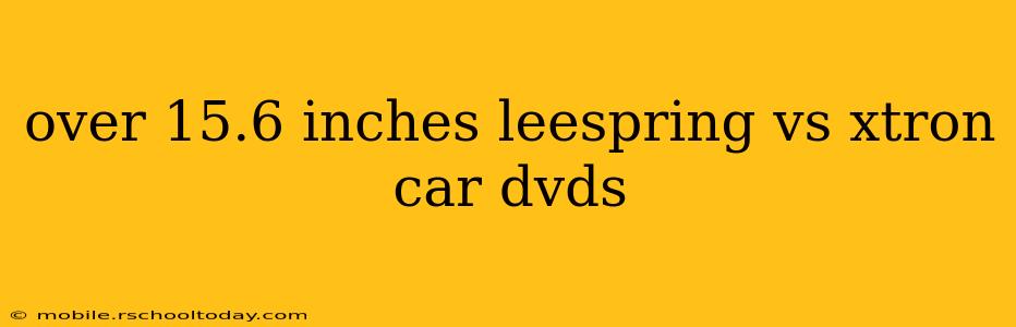 over 15.6 inches leespring vs xtron car dvds