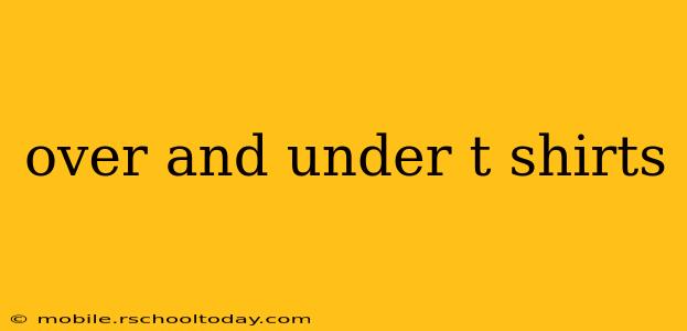 over and under t shirts