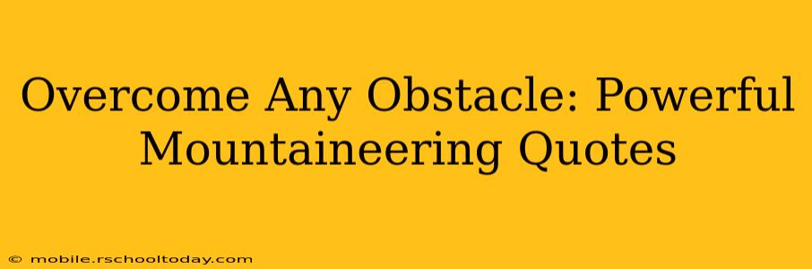 Overcome Any Obstacle: Powerful Mountaineering Quotes