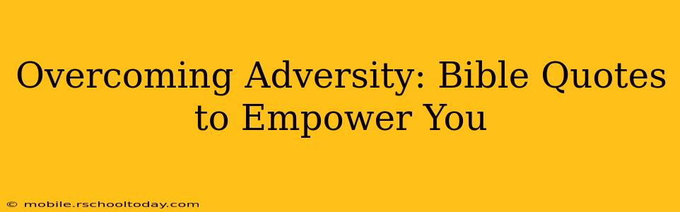 Overcoming Adversity: Bible Quotes to Empower You
